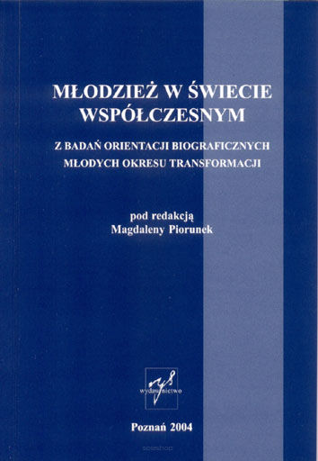 Magdalena Piorunek (red.), Młodzież w świecie współczesnym. Z badań orientacji biograficznych młodych okresu transformacji