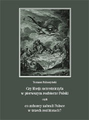 Tomasz Paluszyński, Czy Rosja uczestniczyła w pierwszym rozbiorze Polski, czyli co zaborcy zabrali Polsce w trzech rozbiorach? Nowe określenie obszarów rozbiorowych Polski w kontekście analizy przynależności i tożsamości państwowej Księstw Inflanckiego...