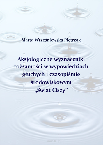 Marta Wrześniewska-Pietrzak, Aksjologiczne wyznaczniki tożsamości w wypowiedziach głuchych i czasopiśmie środowiskowym 