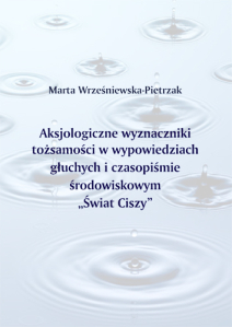 Marta Wrześniewska-Pietrzak, Aksjologiczne wyznaczniki tożsamości w wypowiedziach głuchych i czasopiśmie środowiskowym "Świat Ciszy"