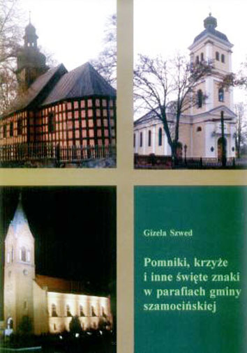 Gizela Szwed, Pomniki, krzyże i inne święte znaki w parafiach gminy szamocińskiej, wyd. II