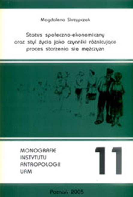 Magdalena Skrzypczak, Status społeczno-ekonomiczny oraz styl życia jako czynniki różnicujące proces starzenia się mężczyzn. Monografie Instytutu Antropologii UAM, t. 11