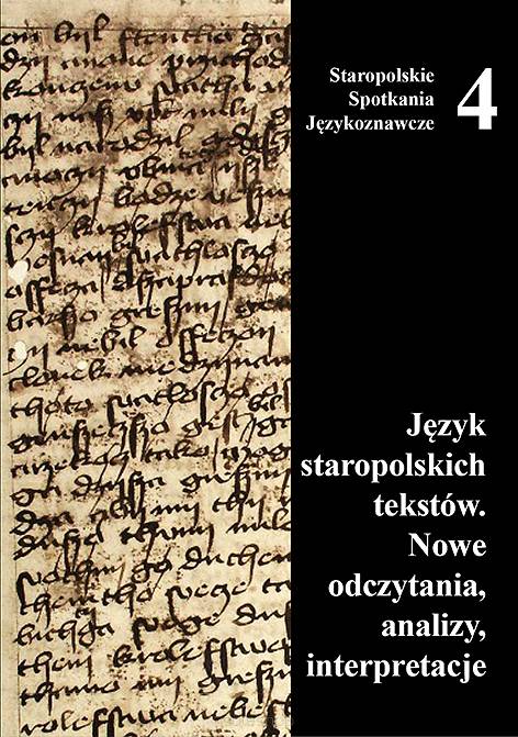 Język staropolskich tekstów. Nowe odczytania, analizy, interpretacje, red. Agnieszka Słoboda, Marcin Kuźmicki, Staropolskie Spotkania Językoznawcze, t. 4