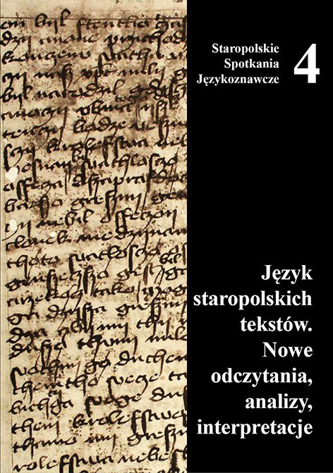 Język staropolskich tekstów. Nowe odczytania, analizy, interpretacje, red. Agnieszka Słoboda, Marcin Kuźmicki, Staropolskie Spotkania Językoznawcze, t. 4