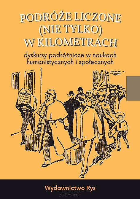 Podróże liczone (nie tylko) w kilometrach. Dyskursy podróżnicze w naukach humanistycznych i społecznych, red. Dagmara Antowska, Wiktoria Barcewicz (edycja pdf)