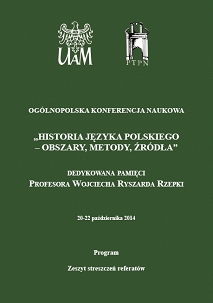 Ogólnopolska konferencja naukowa „Historia języka polskiego – obszary, metody, źródła” dedykowana pamięci Profesora Wojciecha Ryszarda Rzepki 20-22 października 2014. Program. Zeszyt streszczeń referatów