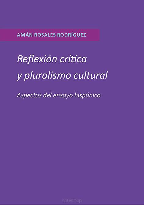 Amán Rosales Rodríguez, Reflexión crítica y pluralismo cultural. Aspectos del ensayo hispánico