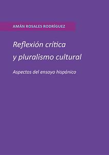 Amán Rosales Rodríguez, Reflexión crítica y pluralismo cultural. Aspectos del ensayo hispánico
