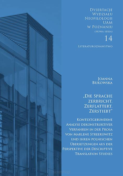 Joanna Bukowska, „Die Sprache zerbricht. Zerflattert. Zerstiebt” Kontextgebundene Analyse dekonstruktiver Verfahren in der Prosa von Marlene Streeruwitz und ihren polnischen Übersetzungen aus der Perspektive der Descriptive Translation Studies