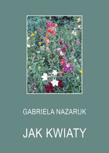 Gabriela Nazaruk, Jak kwiaty